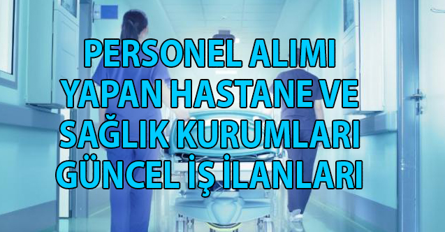 hastane ve saglik kurumlarina en az ilkogretim lise onlisans ve lisans mezunu 240 personel alimi yapilacak