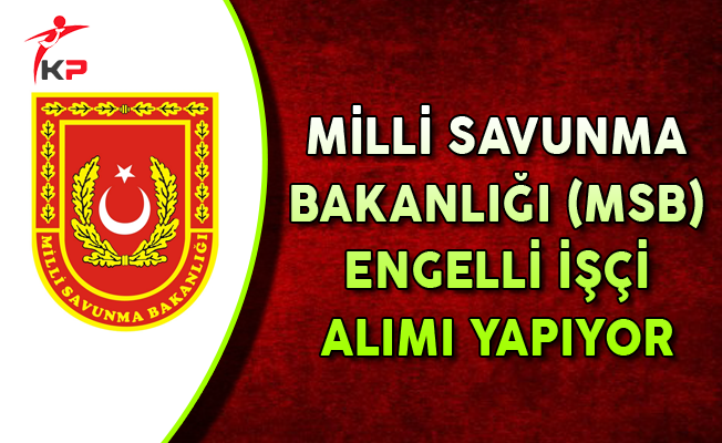 milli savunma bakanligi msb engelli isci alim ilani